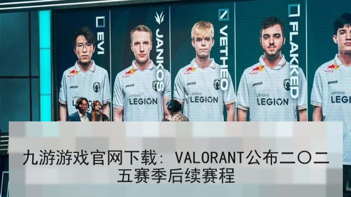九游游戏官网下载: VALORANT公布二〇二五赛季后续赛程